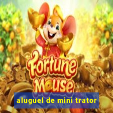 aluguel de mini trator